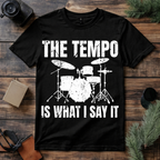 The Tempo Is What I Say T Shirt