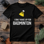 Wake Up for Badminton T Shirt