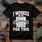 I Worked Damn Hard For This T Shirt