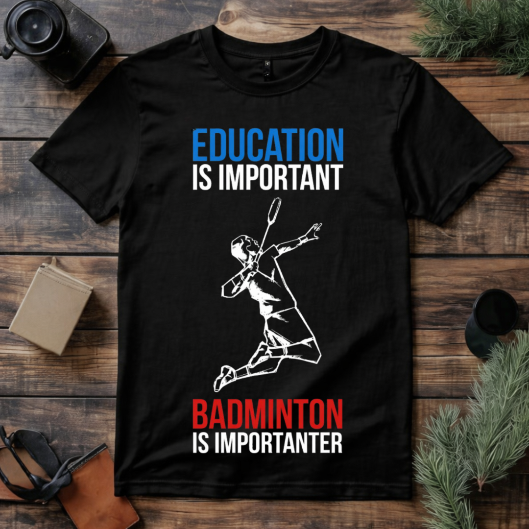 Badminton Is Importanter T Shirt