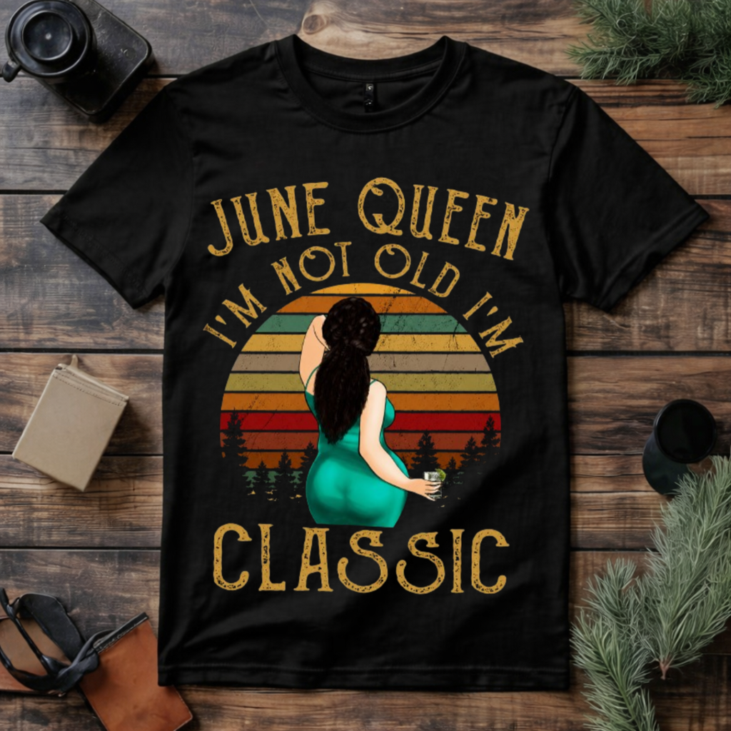 June Queen I’m Not Old I’m Classic T Shirt