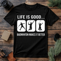 Badminton Makes Life Better T Shirt