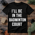 In the Badminton Court T Shirt