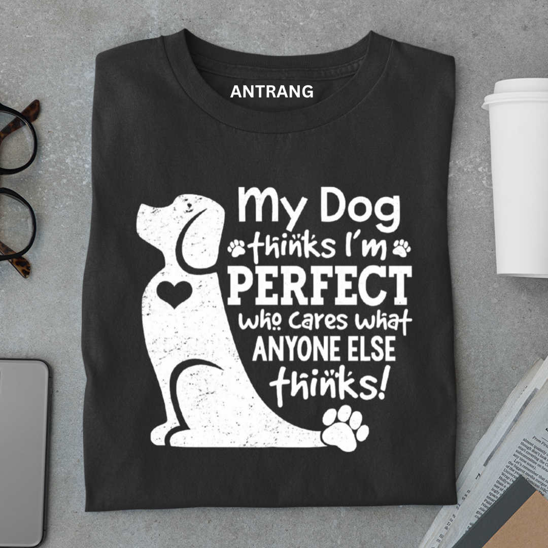 My Dog Thinks I’m Perfect T Shirt