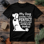 My Dog Thinks I’m Perfect T Shirt