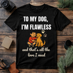 To My Dog I’m Flawless T Shirt