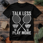 Talk Less Play Badminton T Shirt