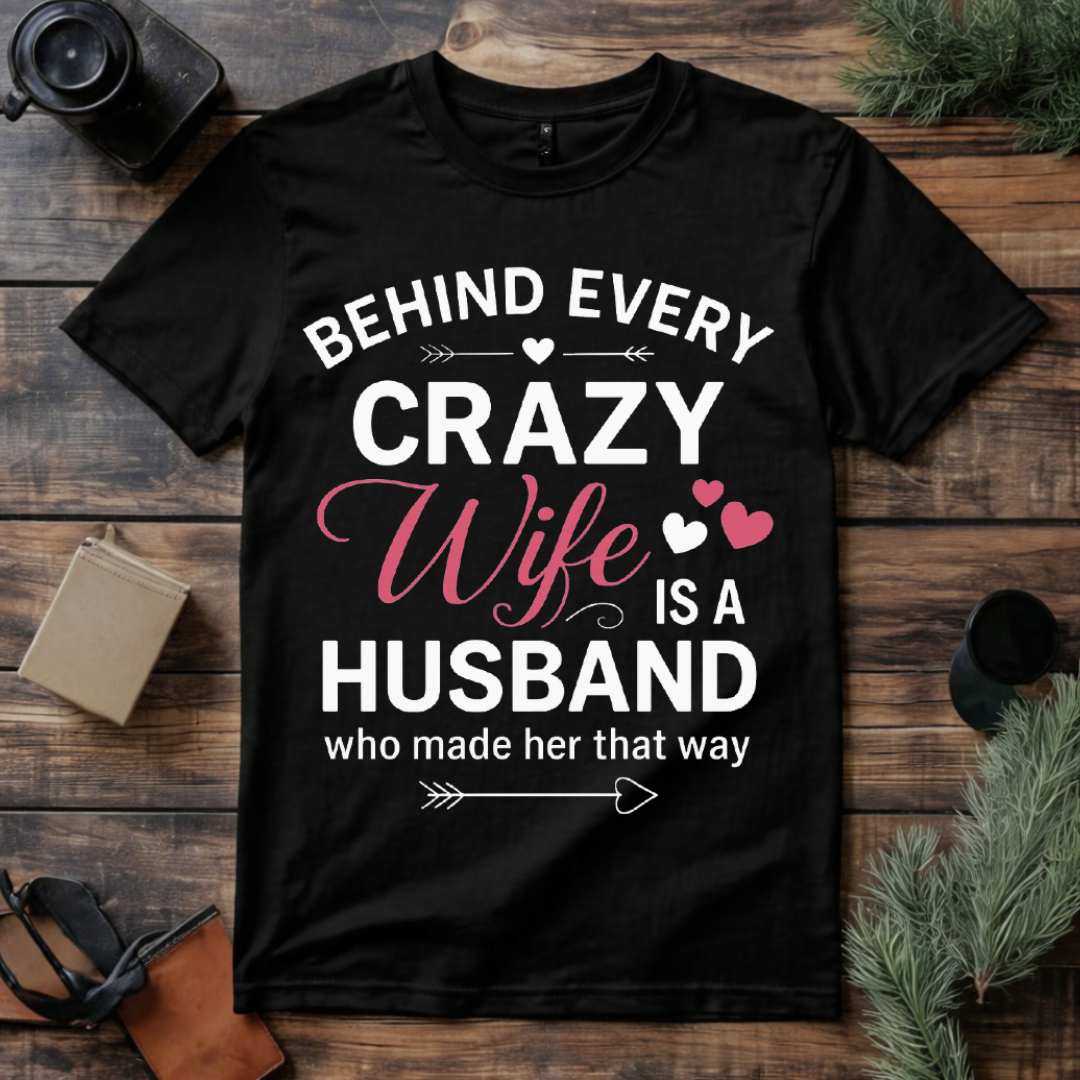 Behind Every Crazy Wife T Shirt