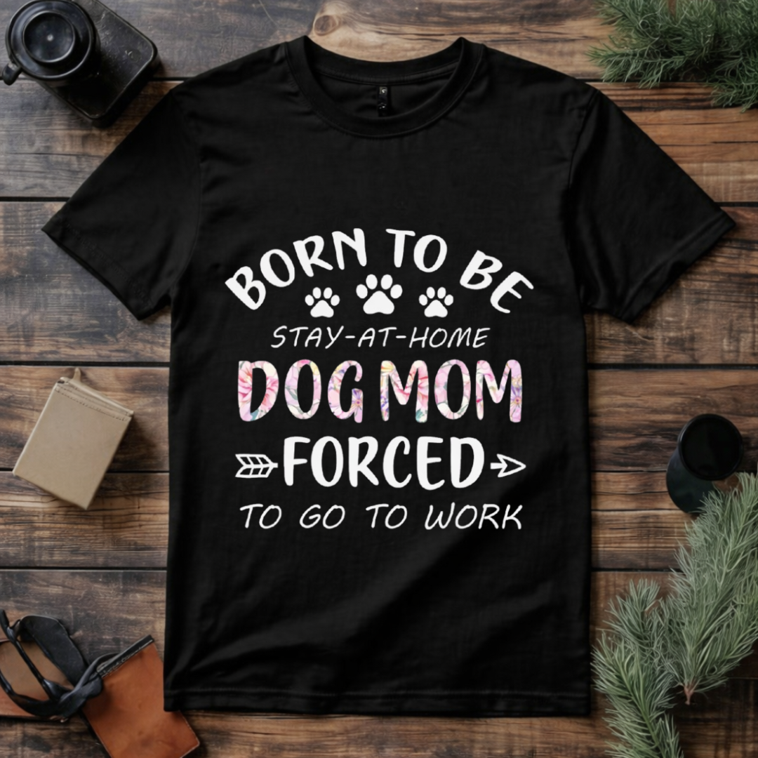Born to Be Dog Mom T Shirt