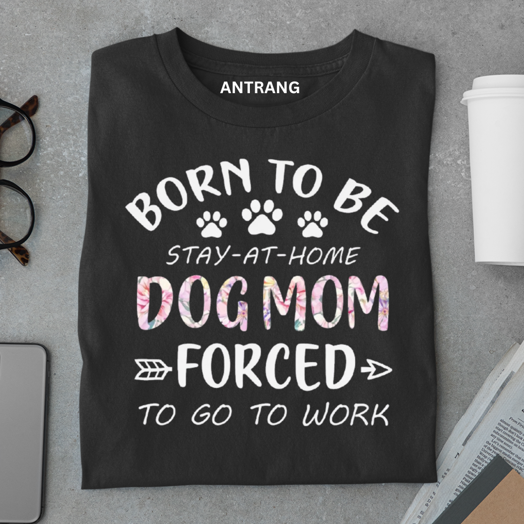 Born to Be Dog Mom T Shirt