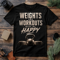 Weights and Workouts Make Me Happy T Shirt