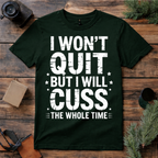 I Won’t Quit But I Will Cuss T Shirt