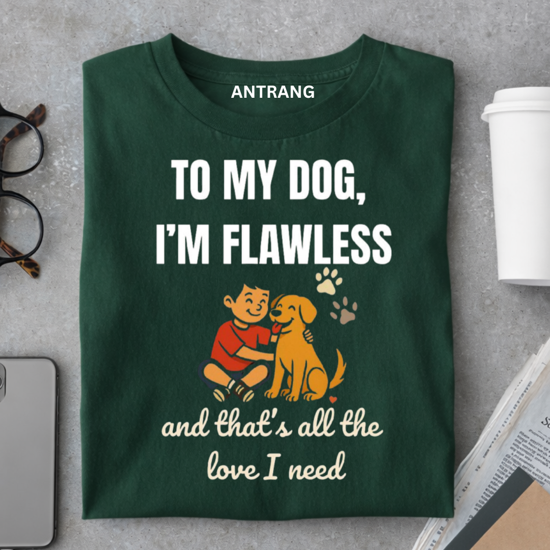 To My Dog I’m Flawless T Shirt