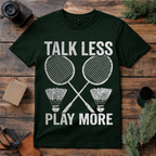 Talk Less Play Badminton T Shirt