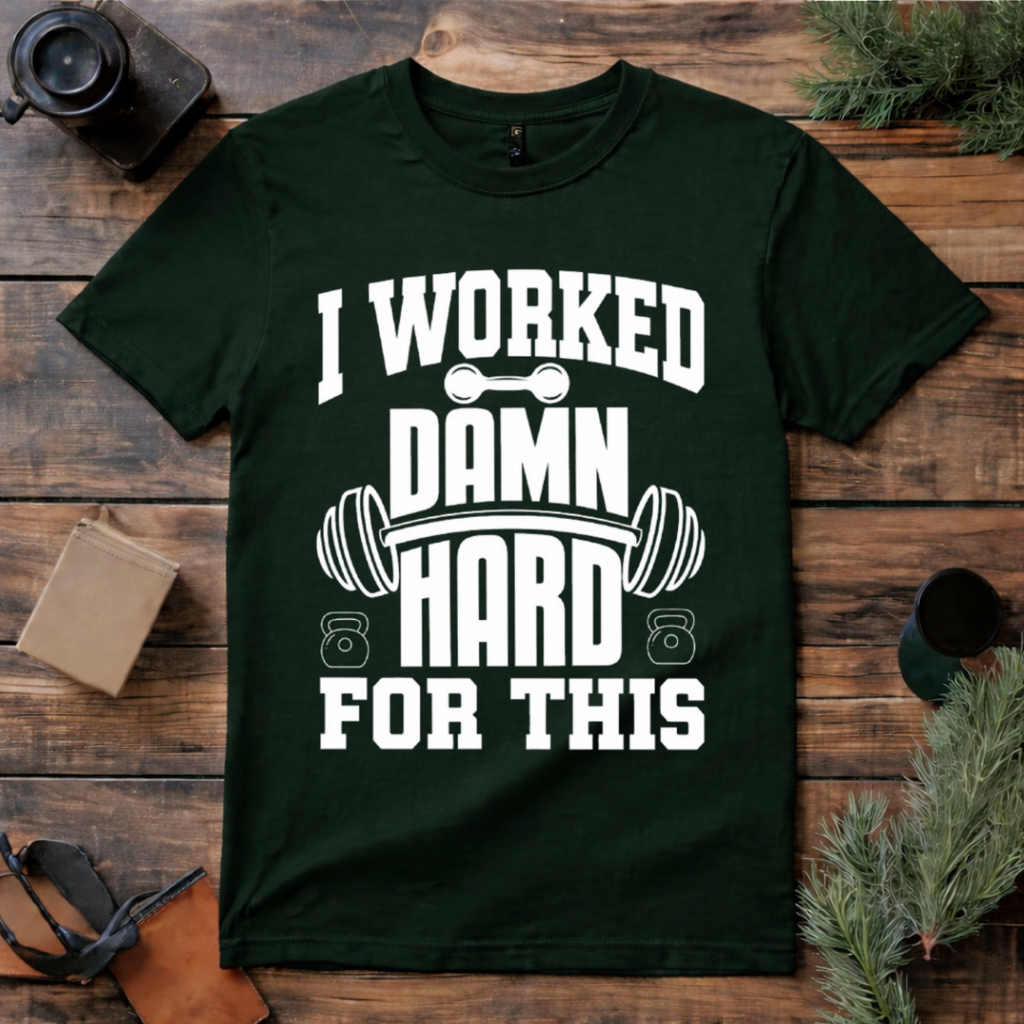 I Worked Damn Hard For This T Shirt