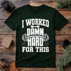 I Worked Damn Hard For This T Shirt