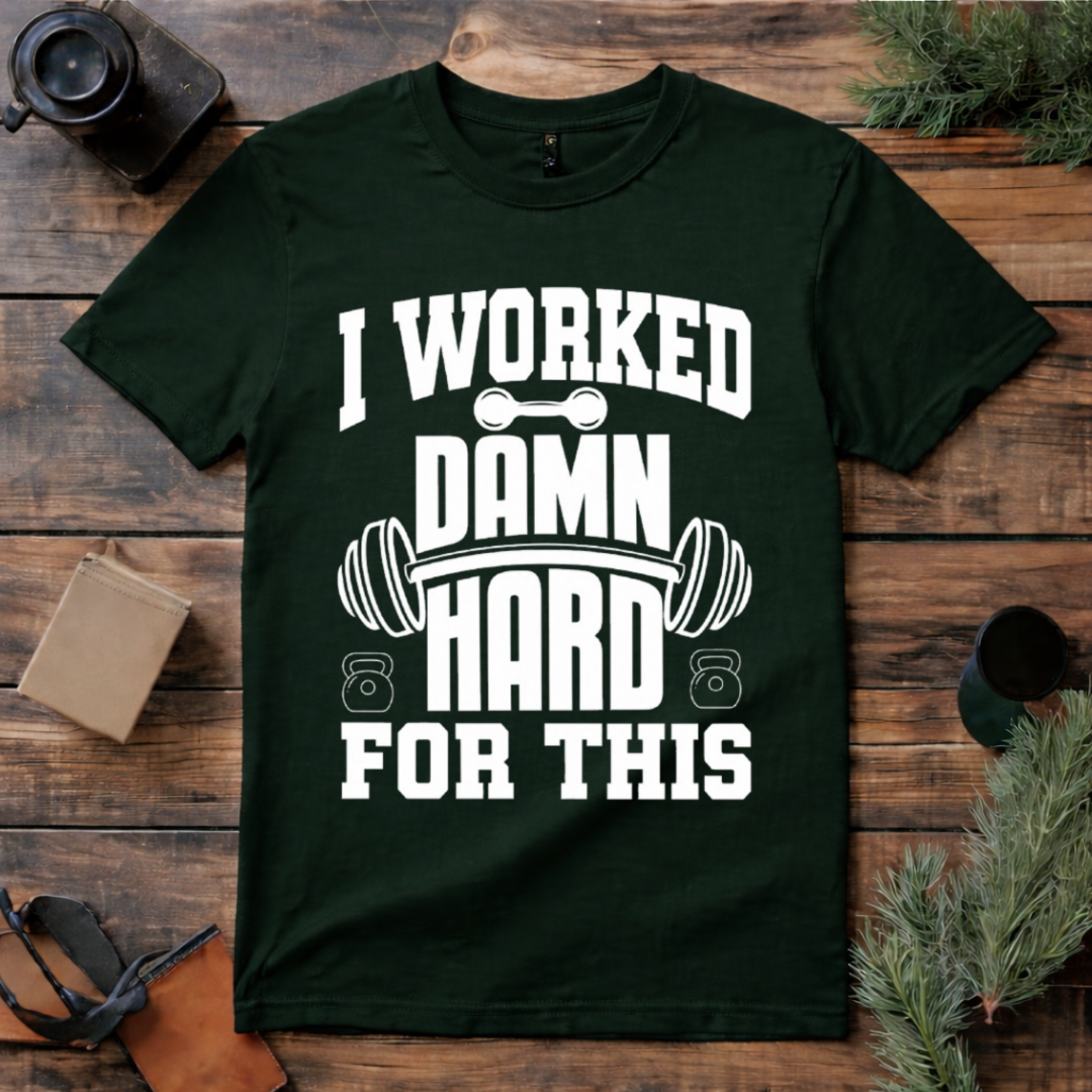 I Worked Damn Hard For This T Shirt