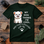My Dog Thinks I’m Cool T Shirt