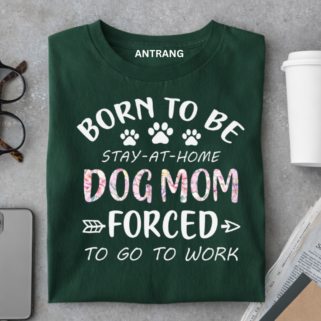 Born to Be Dog Mom T Shirt