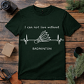 Can’t Live Without Badminton T Shirt