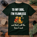 To My Dog I’m Flawless T Shirt