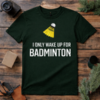 Wake Up for Badminton T Shirt