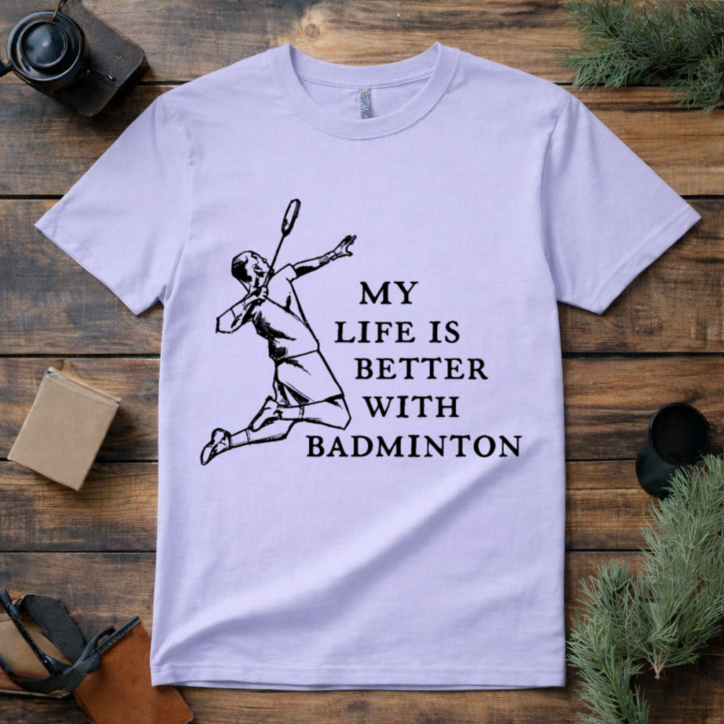 Life Is Better with Badminton T Shirt