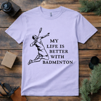 Life Is Better with Badminton T Shirt