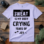 Sweat Is My Body Crying Tears of Joy T Shirt