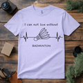 Can’t Live Without Badminton T Shirt