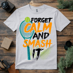 Forget Calm Smash Tennis T Shirt