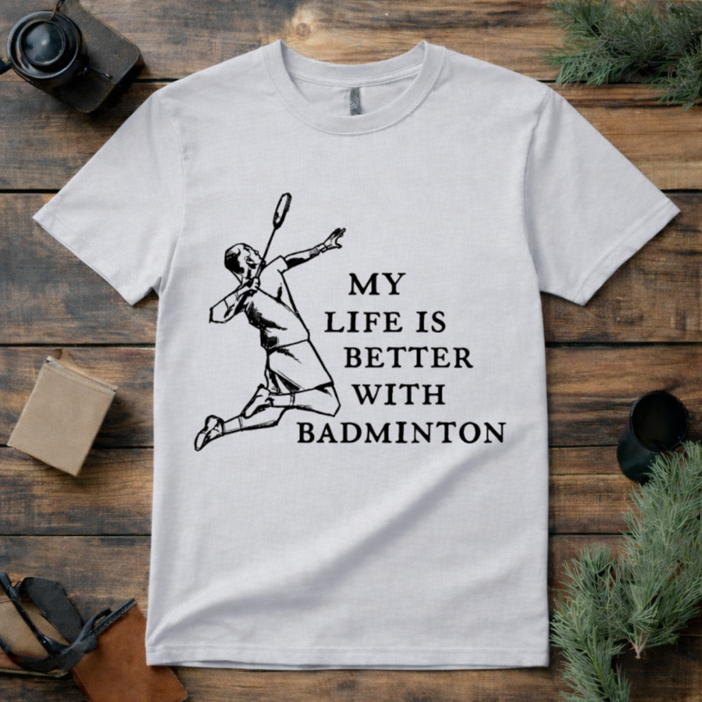 Life Is Better with Badminton T Shirt