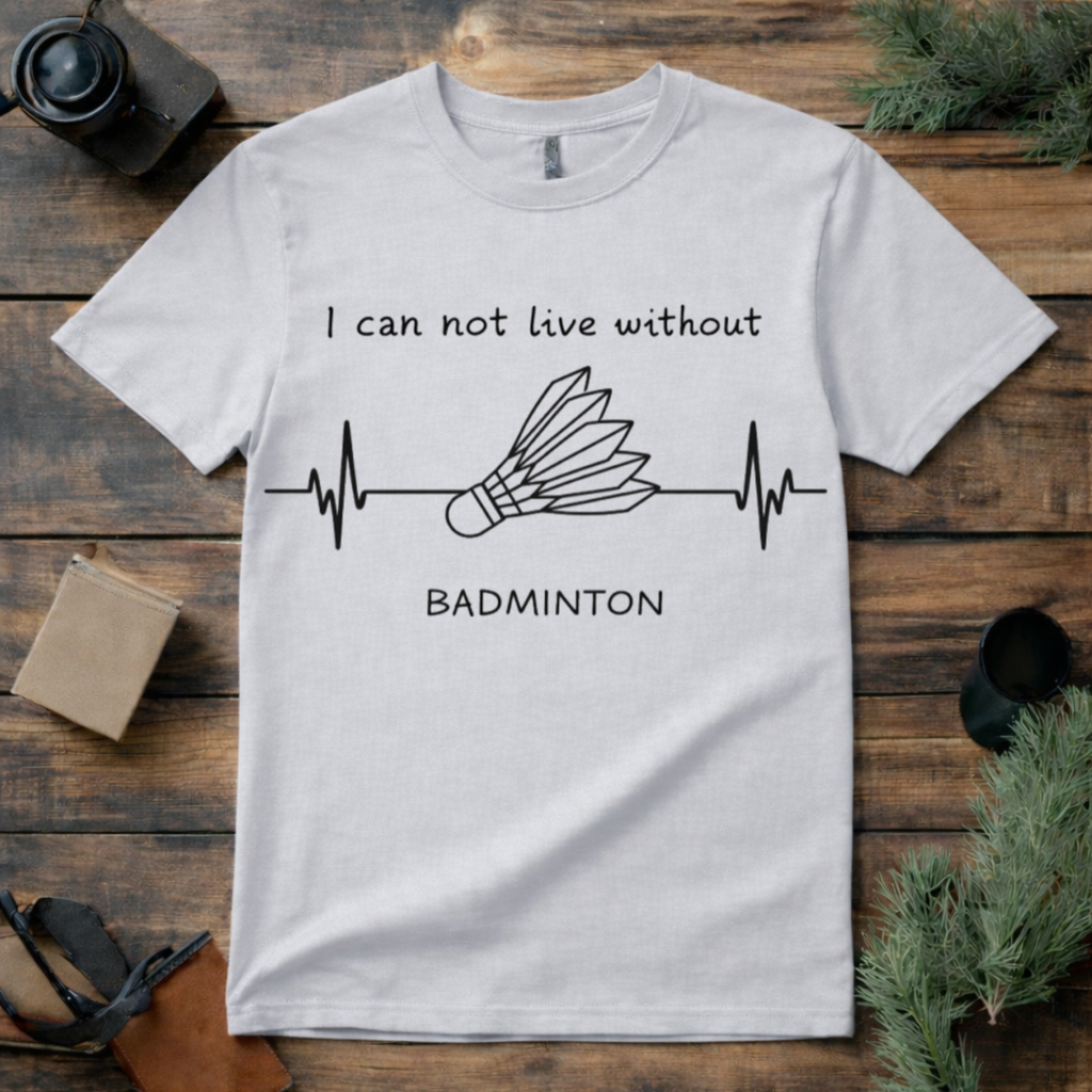Can’t Live Without Badminton T Shirt