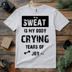 Sweat Is My Body Crying Tears of Joy T Shirt