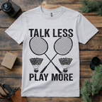 Talk Less Play Badminton T Shirt