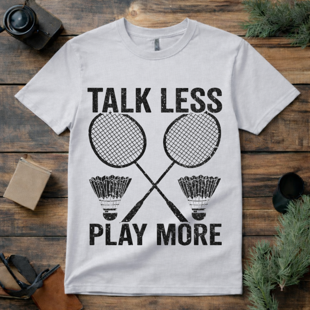Talk Less Play Badminton T Shirt