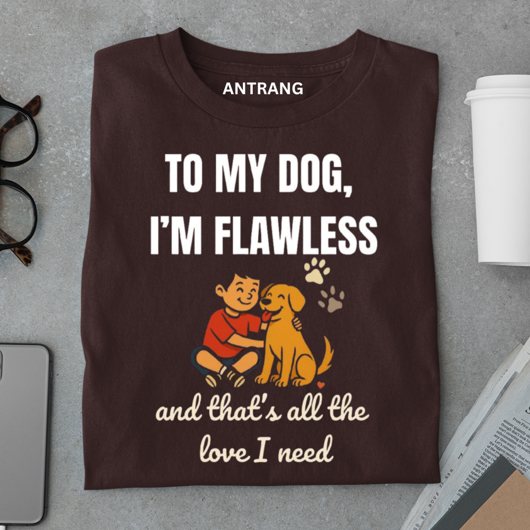 To My Dog I’m Flawless T Shirt