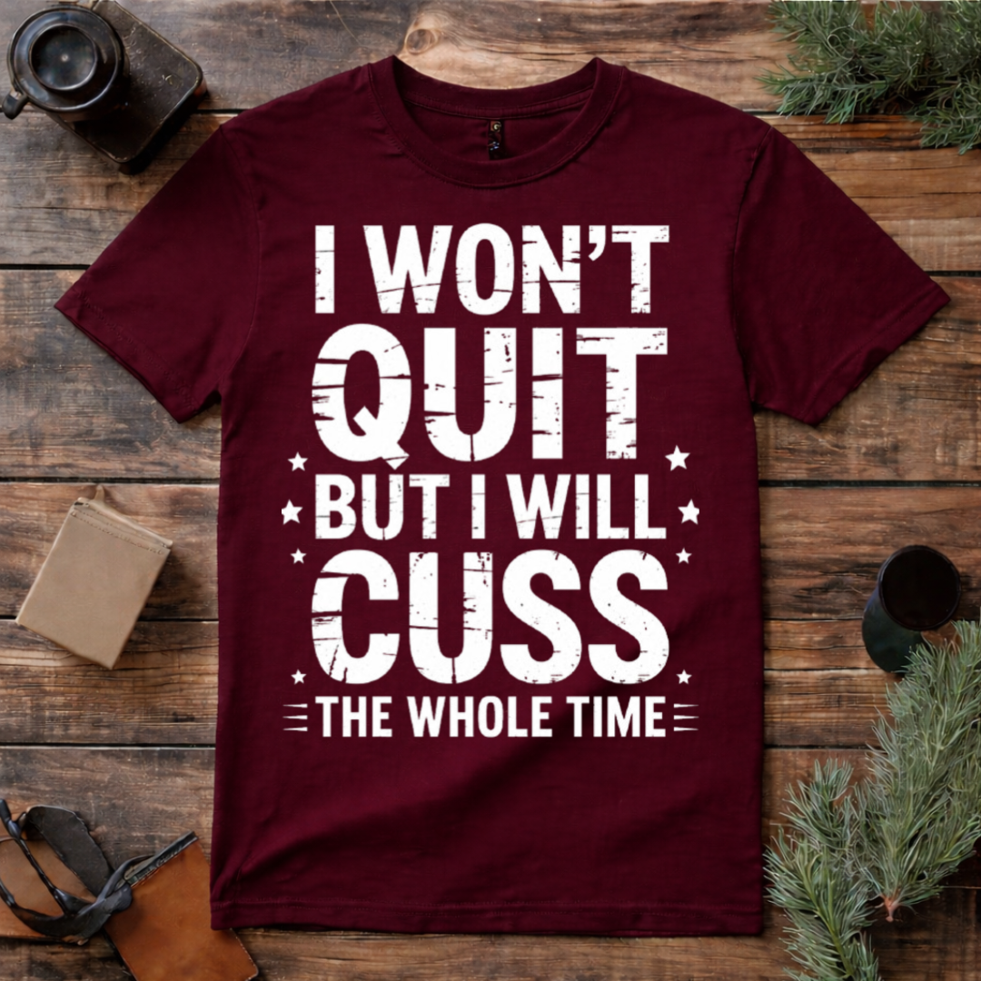 I Won’t Quit But I Will Cuss T Shirt