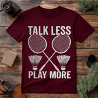 Talk Less Play Badminton T Shirt