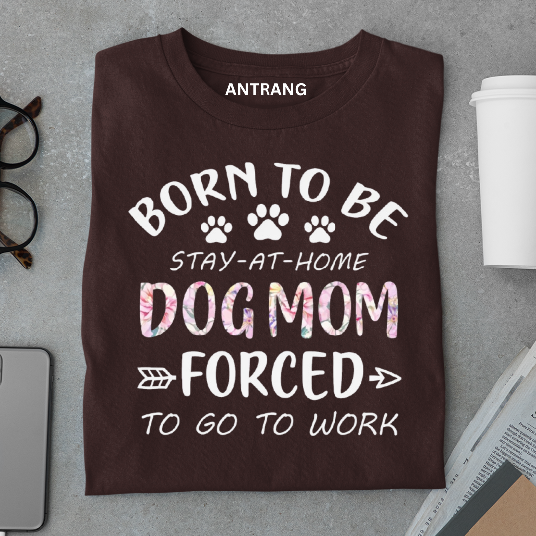 Born to Be Dog Mom T Shirt