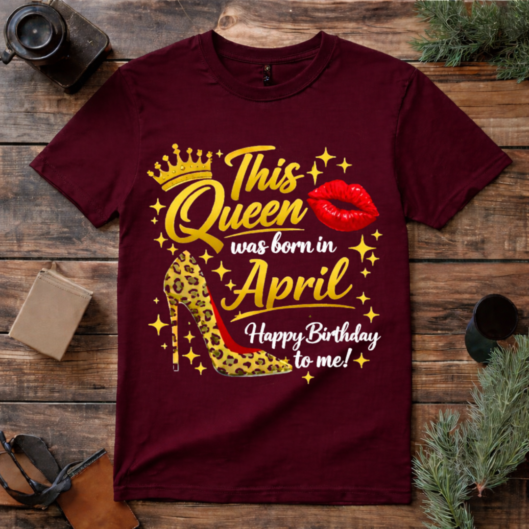 April Queen Birthday T Shirt