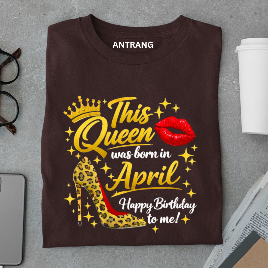 April Queen Birthday T Shirt