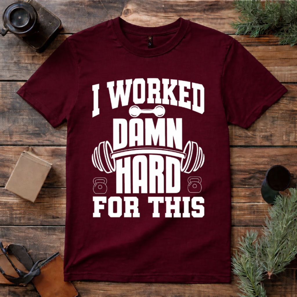 I Worked Damn Hard For This T Shirt