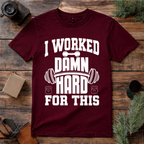 I Worked Damn Hard For This T Shirt