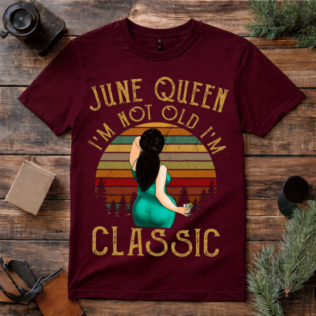 June Queen I’m Not Old I’m Classic T Shirt