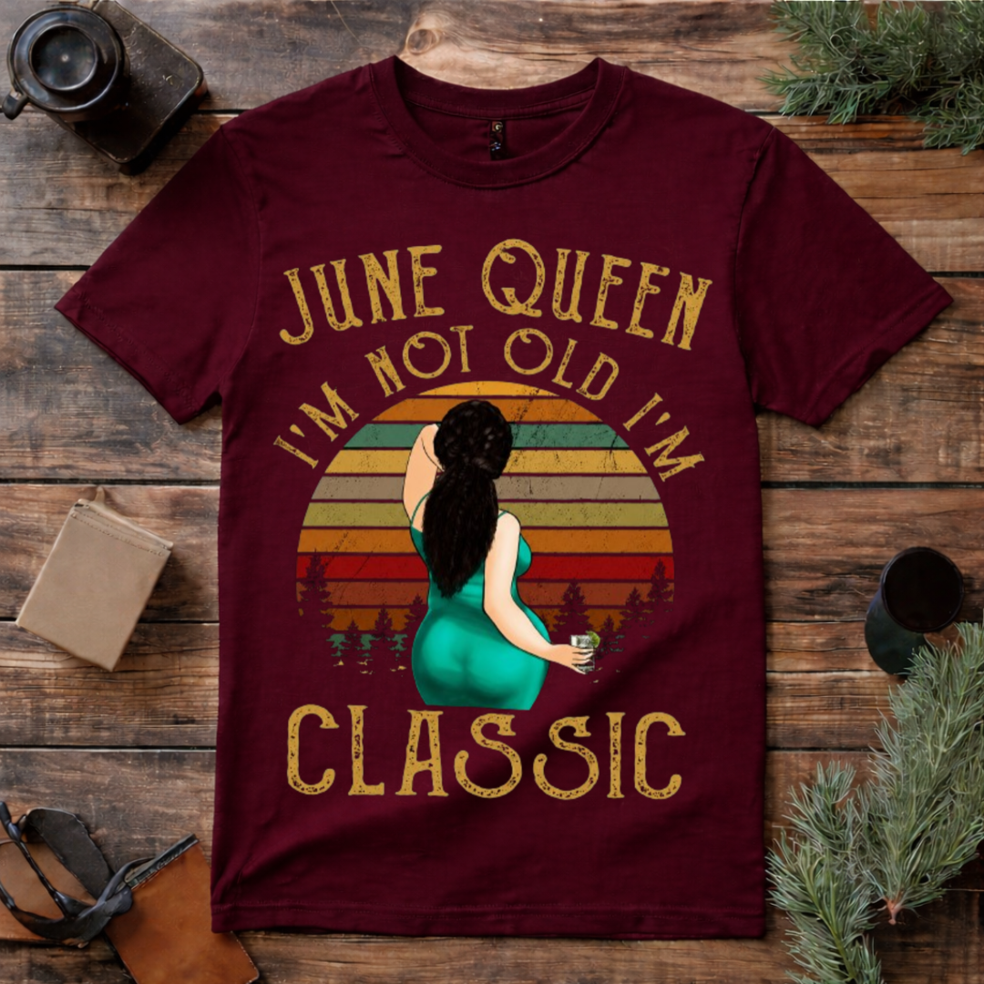 June Queen I’m Not Old I’m Classic T Shirt