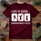 Badminton Makes Life Better T Shirt