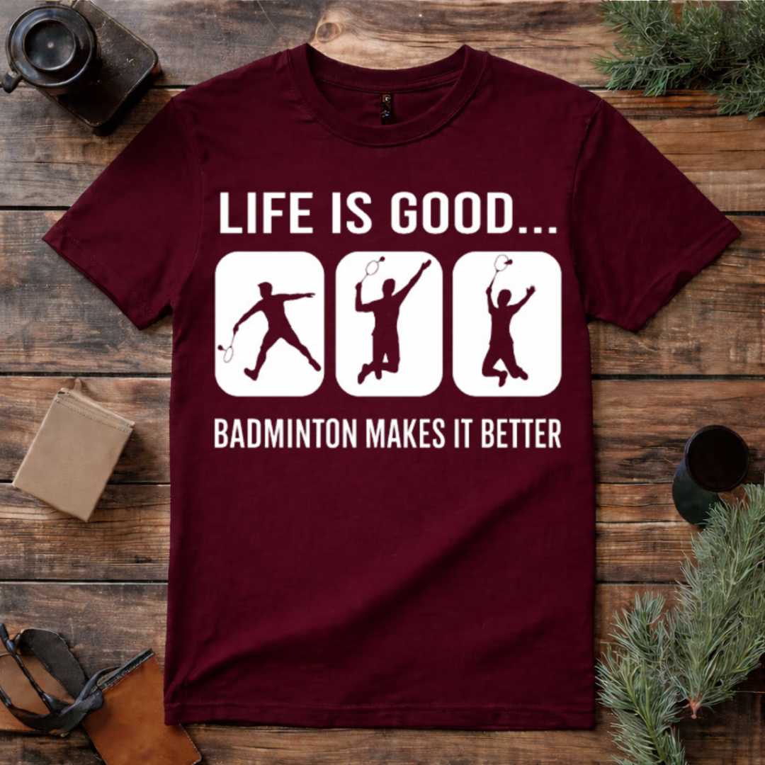 Badminton Makes Life Better T Shirt