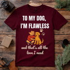 To My Dog I’m Flawless T Shirt