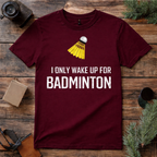 Wake Up for Badminton T Shirt